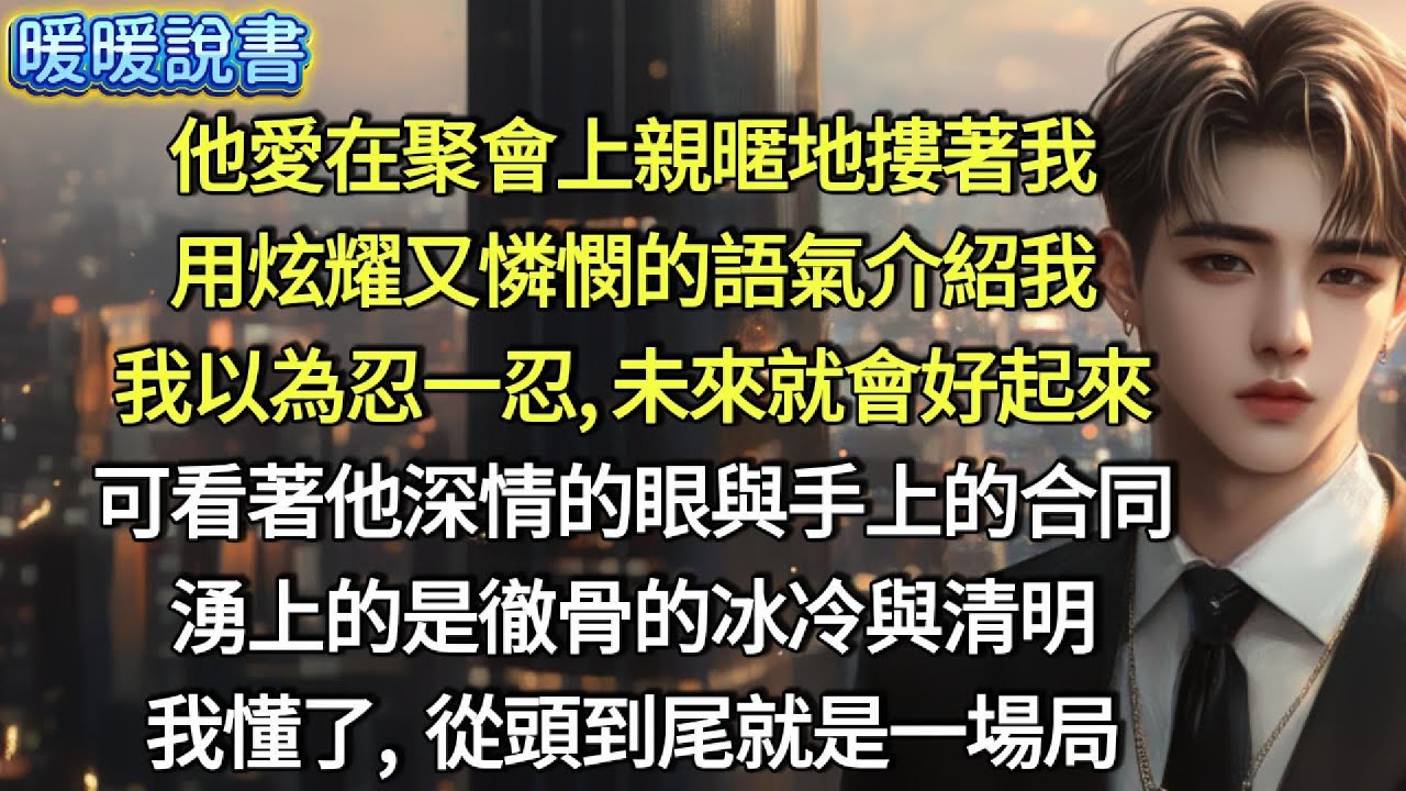 他最愛在聚會上親暱地摟著我，用炫耀又憐憫的語氣介紹我。我以為忍一忍，未來就會好起來。可看著他深情的眼，與手上的合同，湧上的是一片徹骨的冰冷與清明。我懂了，從頭到尾就是一場局。