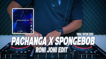 DJ PACHANGA X SPONGEBOB ( RONI JONI EDIT ) VIRAL TIKTOK TERBARU 2023