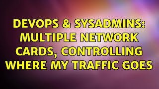 DevOps & SysAdmins: Multiple network cards, controlling where my traffic goes (3 Solutions!!)