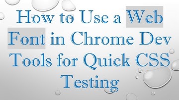 How to Use a Web Font in Chrome Dev Tools for Quick CSS Testing