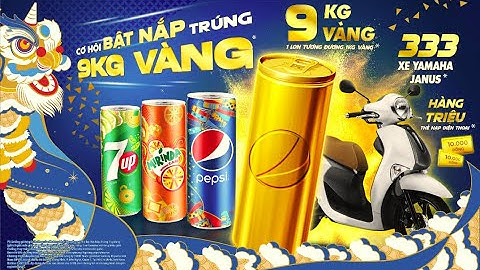 BẬT NẮP PEPSI, 7UP, MIRINDA - ĐÓN TẾT VÀNG VỀ NHÀ!