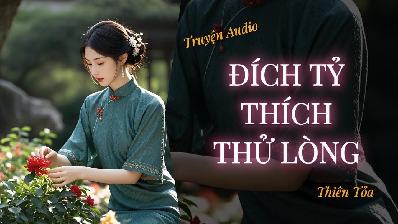 [Truyện Audio] ĐÍCH TỶ THÍCH THỬ LÒNG || Thiên Tỏa