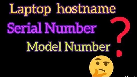 Laptop hostname,serial number,model number|how to find laptop serial num|how to find laptop hostname