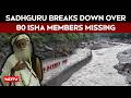 Sadhguru Breaks Down While Speaking On 80 Isha Foundation Members Missing In Nepal Flash Floods