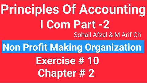 I com -2,Chap#2 Exe#10 ,Principles of Accounting Sohail Afzal  Book ,Non Profits Making Organization