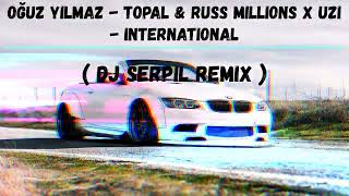 Oğuz Yılmaz - Topal & Russ Millions x Uzi - International ( Dj Serpil Remix ) Resimi