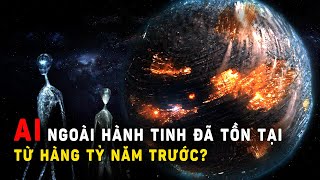 Trí tuệ nhân tạo ngoài hành tinh tồn tại hàng tỷ năm trước? | Khoa Học và Khám Phá