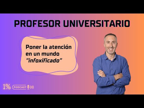 Profesor universitario: Poner la atención en un mundo “infoxificado"