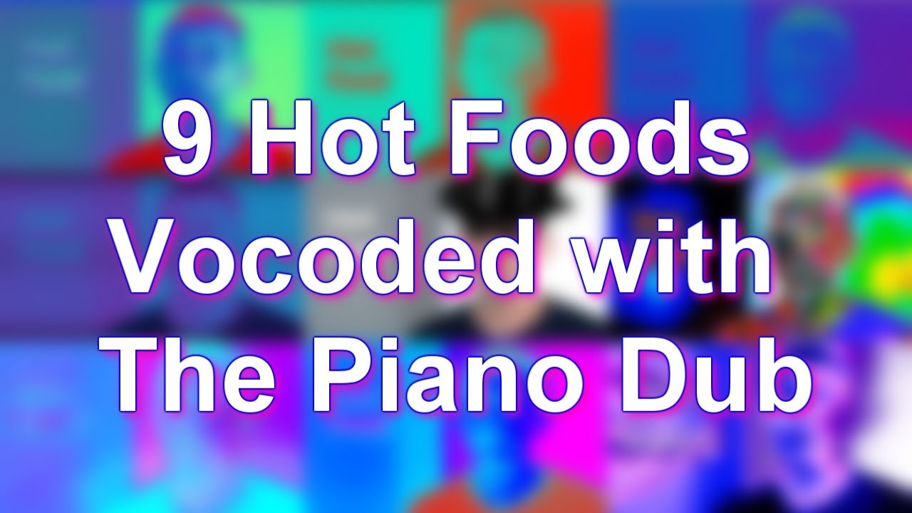 9 Hot Food Vocoded to the Piano Dub, But Everyone adds his own effect