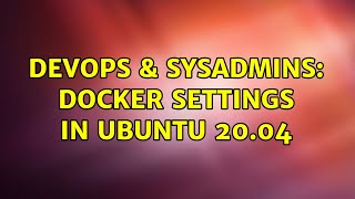 DevOps & SysAdmins: Docker settings in Ubuntu 20.04