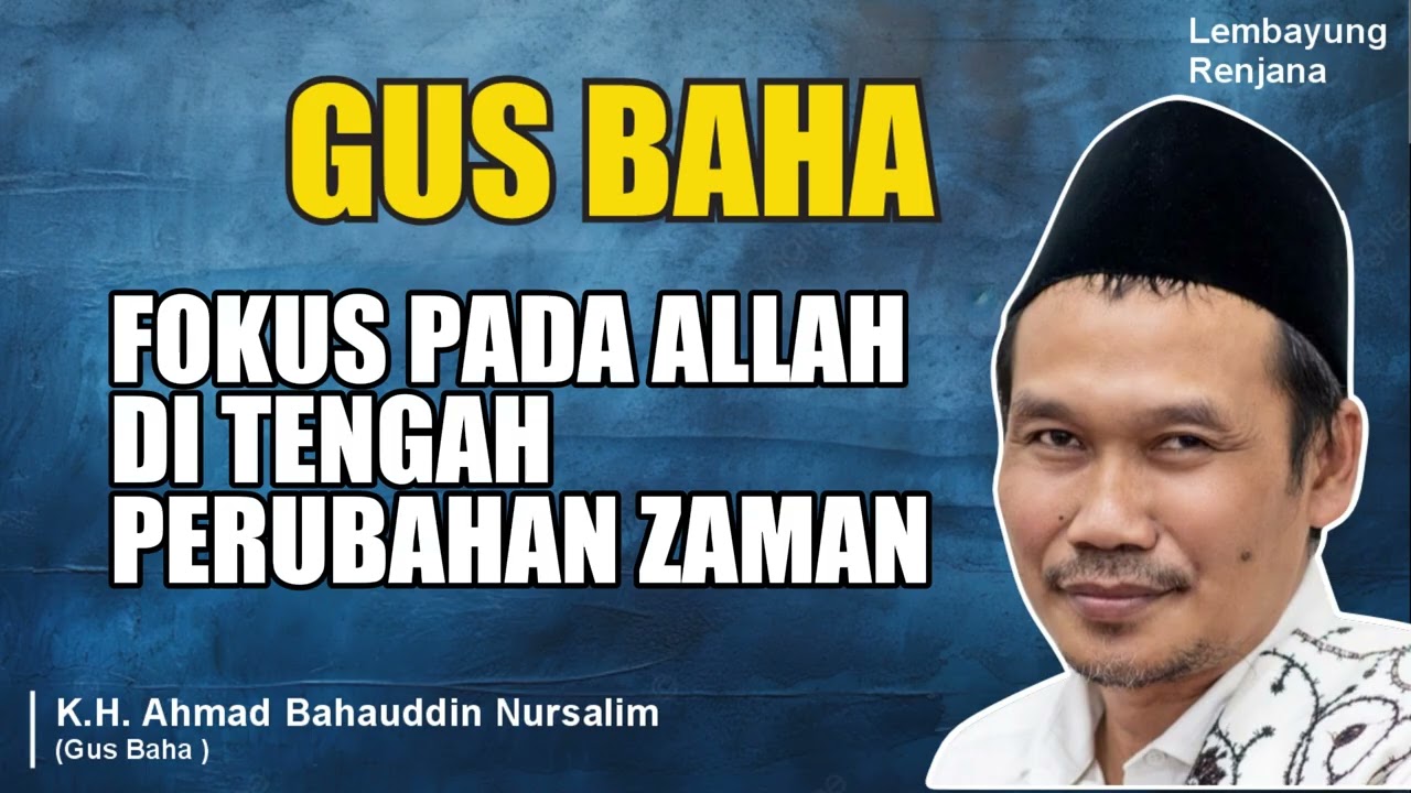 GUS BAHA - FOKUS PADA ALLAH DI TENGAH PERUBAHAN ZAMAN