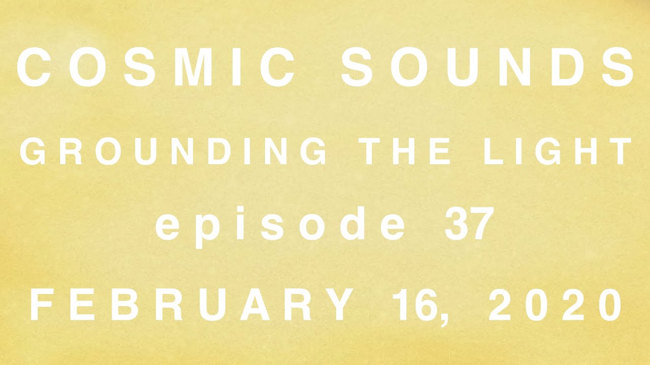 Episode 37: Cosmic Sounds - grounding the light - Light Code Alchemy ...