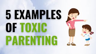 5 examples of toxic parenting