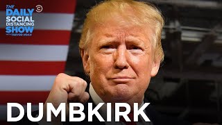 DUMBKIRK: Trump Declares War on Coronavirus | The Daily Social Distancing Show
