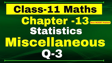 Q 3 Miscellaneous Chapter13 (Statistics) Class 11 Math || Miscellaneous Exercise Chapter 15 Class 11