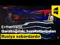 Ermənilərin Qarabağdakı hərəkətlərindən Rusiya xəbərdardır