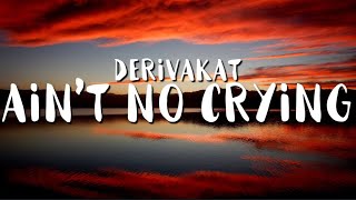 Derivakat - Ain't No Crying (Lyrics)