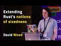 Extending Rust’s notions of sizedness - David Wood