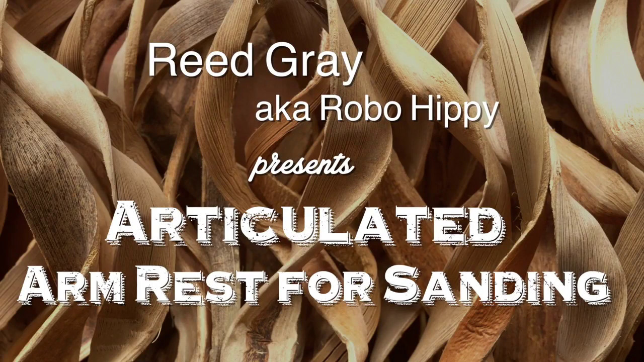 ARTICULATED ARM REST FOR SANDING by Reed Gray aka Robo Hippy YouTube