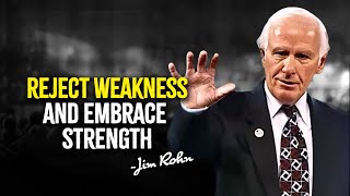 REJECT WEAKNESS AND EMBRACE STRENGTH - JIM ROHN MOTIVATION