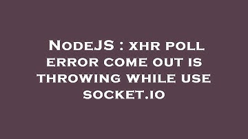 NodeJS : xhr poll error come out is throwing while use socket.io