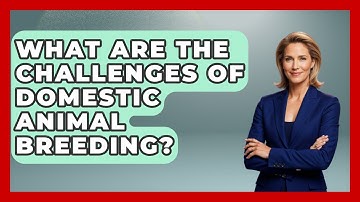 What Are The Challenges Of Domestic Animal Breeding? - The Wild Life Explorer