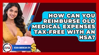 How Can You Reimburse Old Medical Expenses Tax-free With An HSA? - Asian American CPA