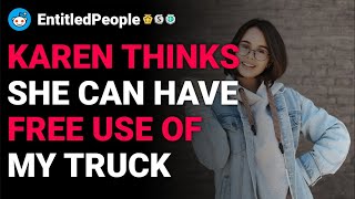 r/EntitledPeople Karen thinks she can have free use of my truck reddit stories