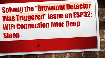 Solving the “Brownout Detector Was Triggered” Issue on ESP32: WiFi Connection After Deep Sleep