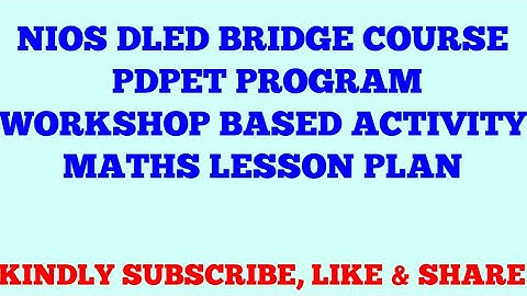 NIOS DLED BRIDGE COURSE (PDPET PROGRAM)WORKSHOP BASED ACTIVITY LESSON PLAN 1 SUBJECT MATHS