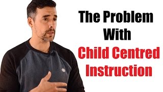 The Problem With Child-Centred Instruction