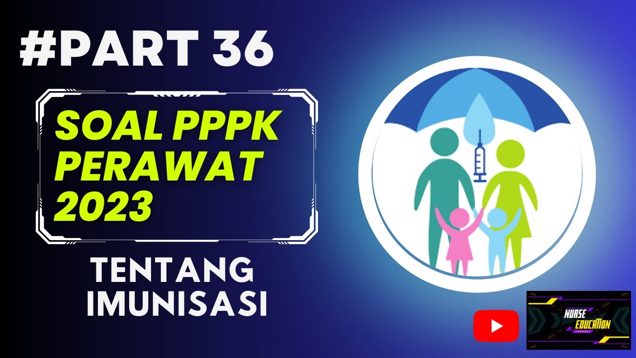 PART 36- SOAL P3K PERAWAT 2023, TENTANG IMUNISASI, LENGKAP DENGAN PEMBAHASAN, SESUAI FR TAHUN LALU