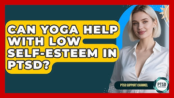 Can Yoga Help With Low Self-Esteem In PTSD? - PTSD Support Channel