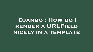 Django : How do I render a URLField nicely in a template