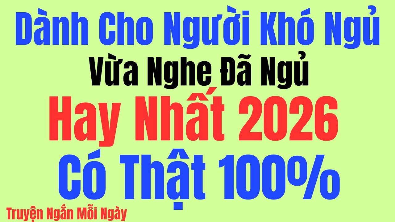 Vừa nghe đã ngủ - Câu chuyện hay nhất 2026 có thật 100% - Kể Chuyện Tâm Sự Đêm Khuya