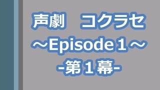 【声劇】コクラセ　～Episode１～　-第１幕-