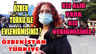 Özbekistan Dan Kız Alır Yada Kız Verirmisiniz Sorusunu Sorduk Türkiye Ne Düşünüyor ?