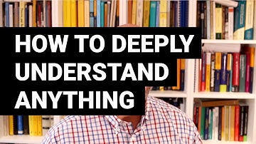 How to deeply understand anything