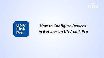 How to Configure Devices in Batches on UNV Link Pro