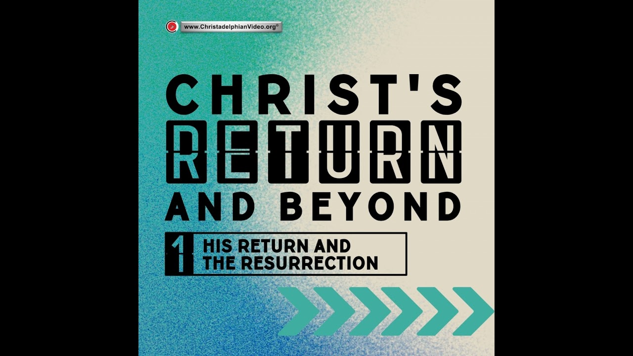 Christ's Return and Beyond #1 'His Return and the Resurrection'