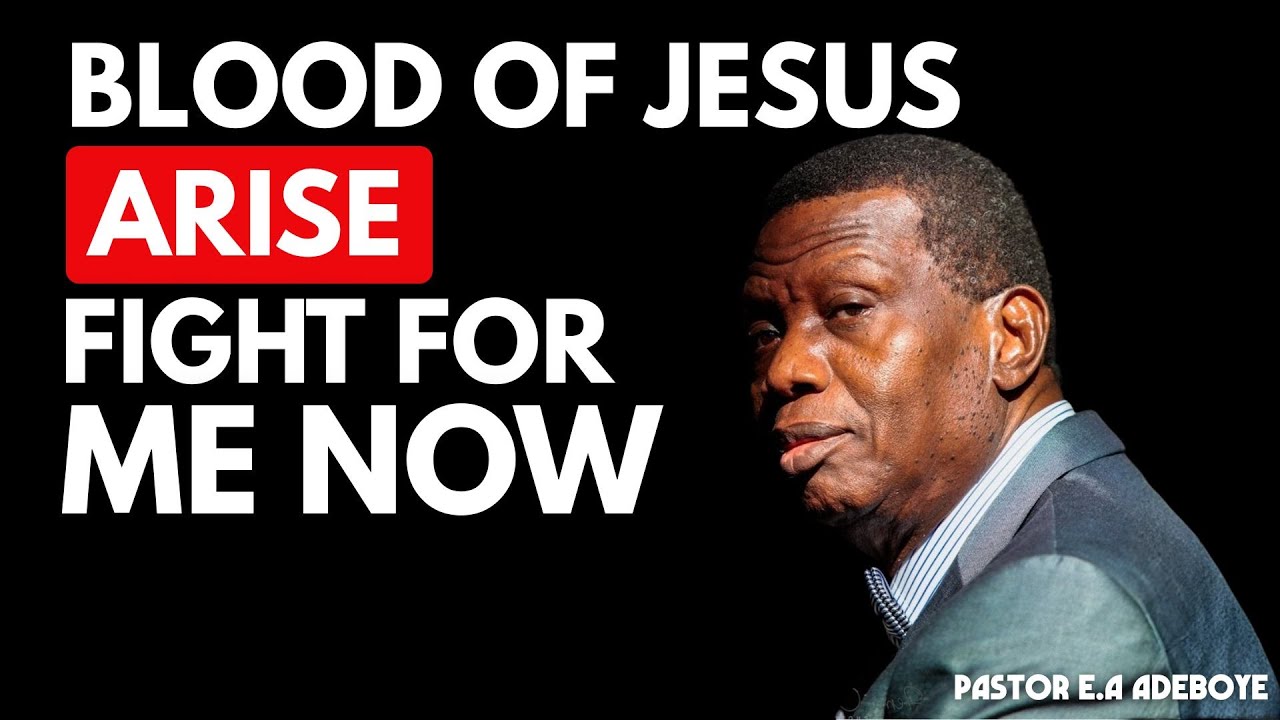 BLOOD OF JESUS ARISE AND FIGHT FOR ME NOW | PASTOR E.A ADEBOYE