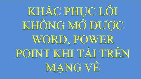 Khắc phục lỗi không mở được file Word và Power Point khi tải trên mạng về
