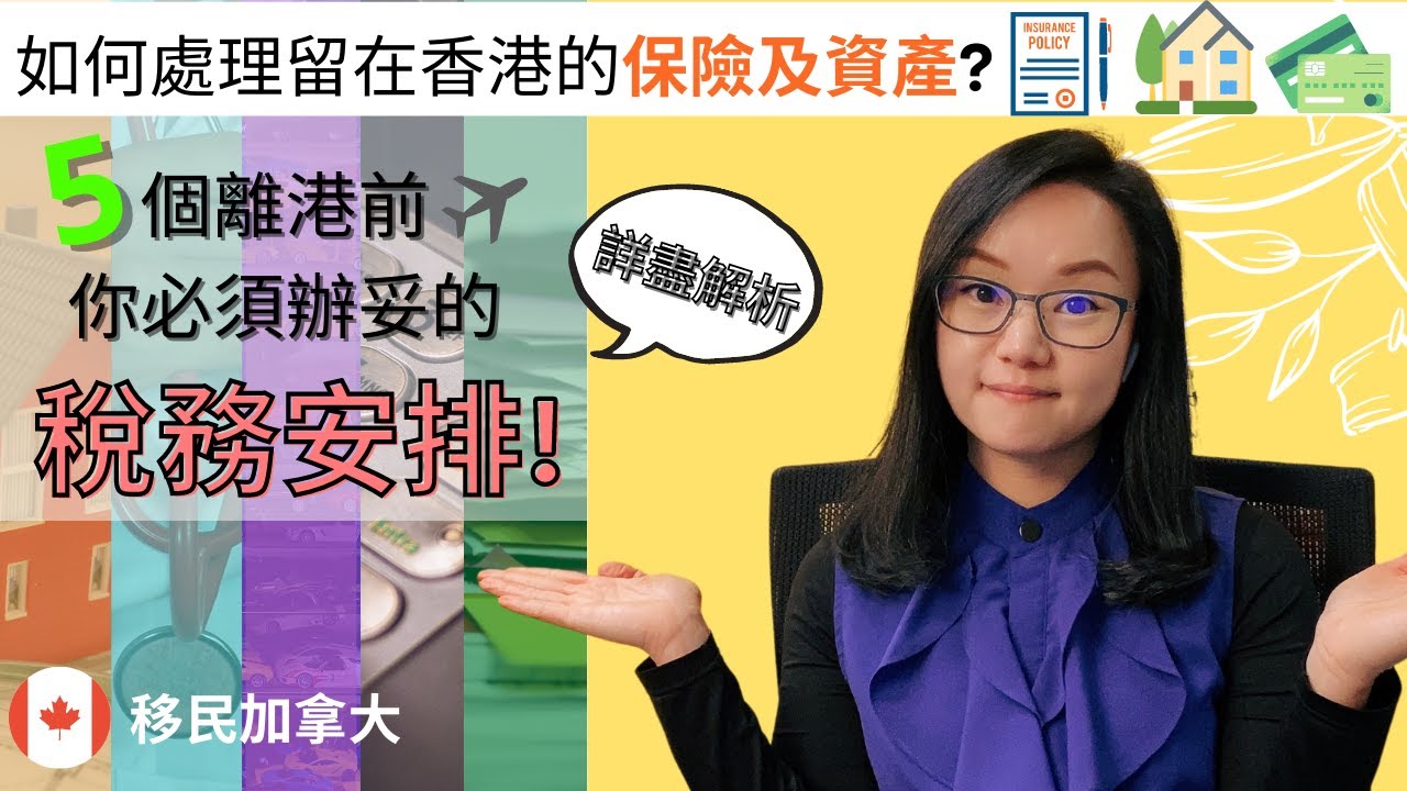 移民加拿大: 如何處理留在香港的保險及資產? | 5個離港前你必須辦妥的稅務安排!