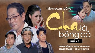 Trích Đoạn Cha Là Bóng Cả Phần 1 - NS Huyền Trang, NS Nhật Nguyên, NS Thanh Hồng, NS Phạm Vũ Thành