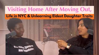Visiting Home After Moving Out, Life In New York & Unlearning Eldest Daughter Traits