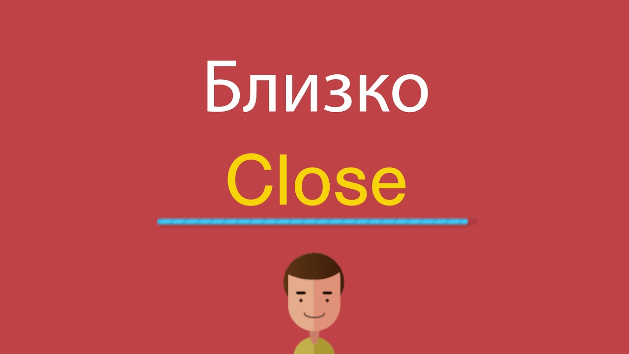 Close на русский язык. Близко по английски. Close по английски. Близко английский перевод. Как по-английски будет близко.