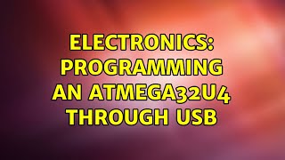 Electronics: Programming an ATmega32u4 through USB