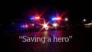 "saving a hero" (law enforcement tribute)
