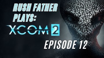 LiamTheRushMan & The Rush Father Play Xcom2 - Episode 12