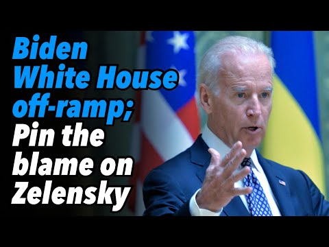 Biden White House off-ramp; Pin the blame on Zelensky